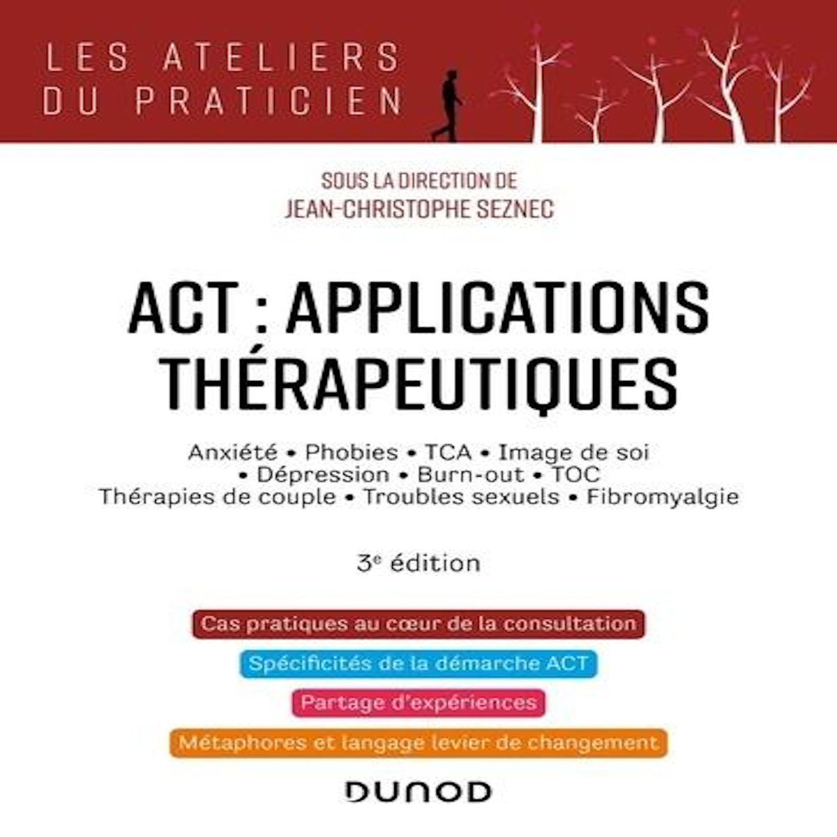 ACT : APPLICATIONS THERAPEUTIQUES. ANXIETE, PHOBIES, TCA, IMAGE DE SOI, DEPRESSION, BURN-OUT, TOC, THERAPIES DE COUPLE, TROUBLES SECUELS, FIBROMYALGIE, 3E EDITION, Seznec Jean-Christophe