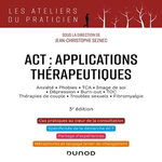 ACT : APPLICATIONS THERAPEUTIQUES. ANXIETE, PHOBIES, TCA, IMAGE DE SOI, DEPRESSION, BURN-OUT, TOC, THERAPIES DE COUPLE, TROUBLES SECUELS, FIBROMYALGIE, 3E EDITION, Seznec Jean-Christophe