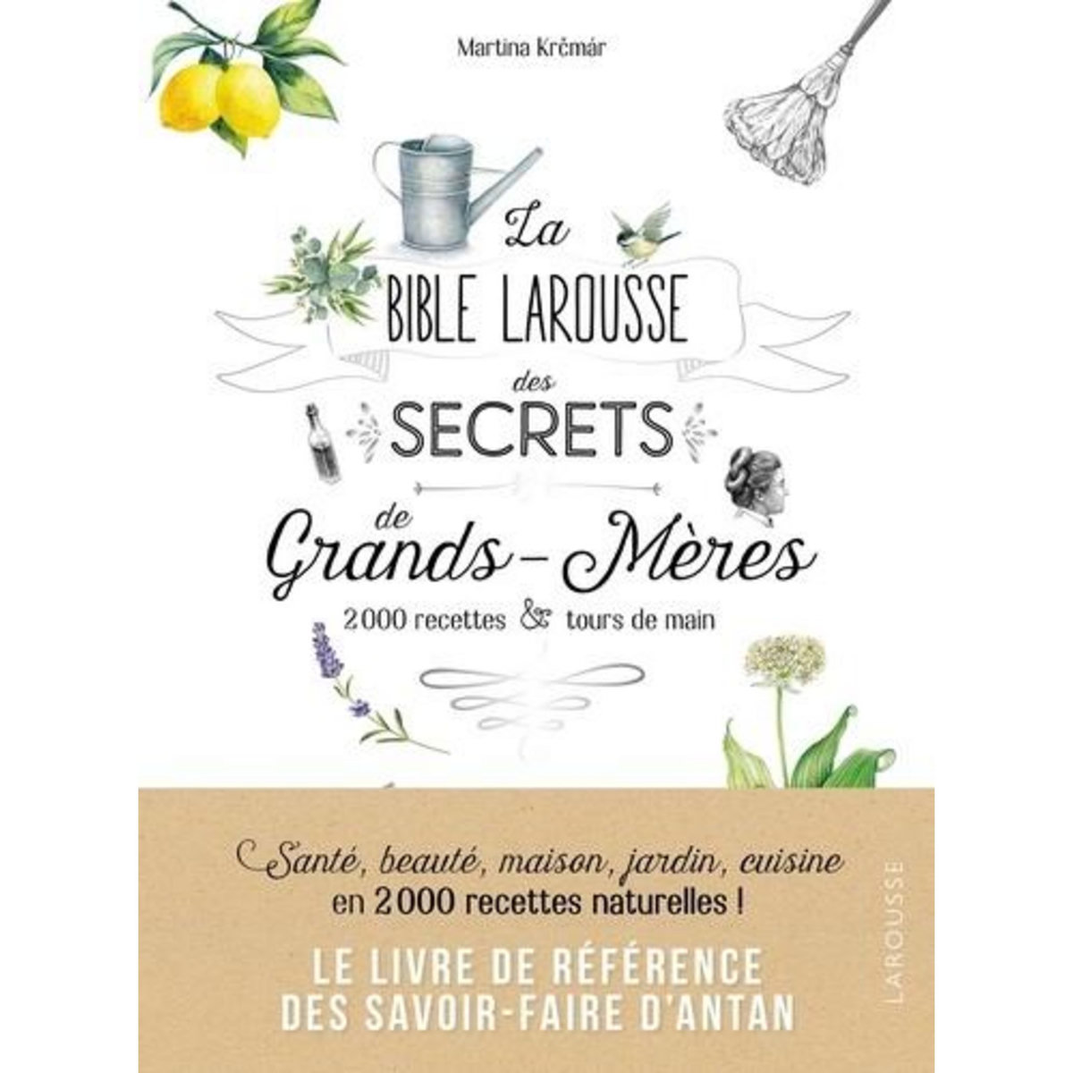 LA BIBLE LAROUSSE DES SECRETS DE GRANDS-MERES. 200 RECETTES & TOURS DE MAIN, Krcmar Martina