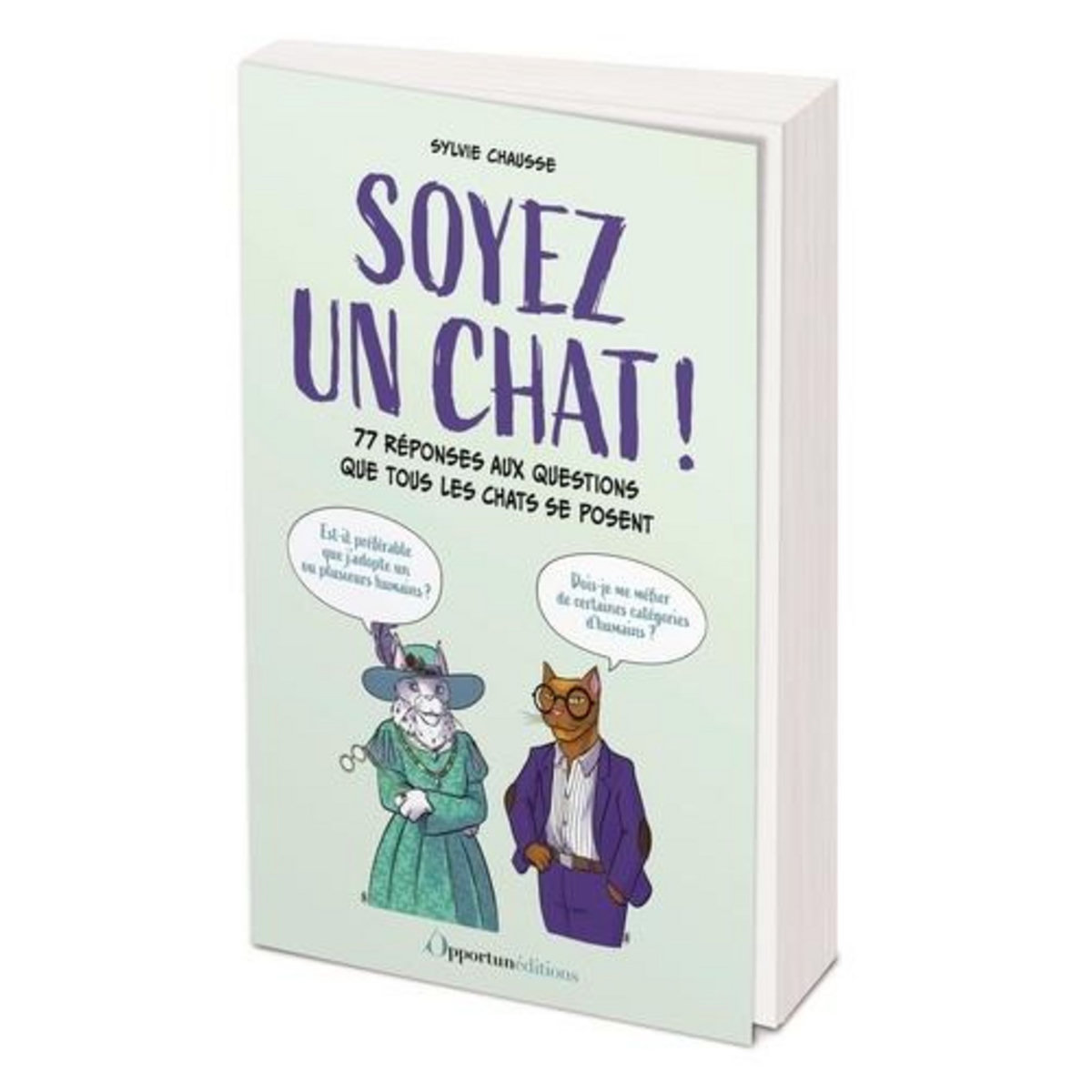 SOYEZ UN CHAT !. 77 REPONSES AUX QUESTIONS QUE TOUS LES CHATS SE POSENT, Chausse Sylvie