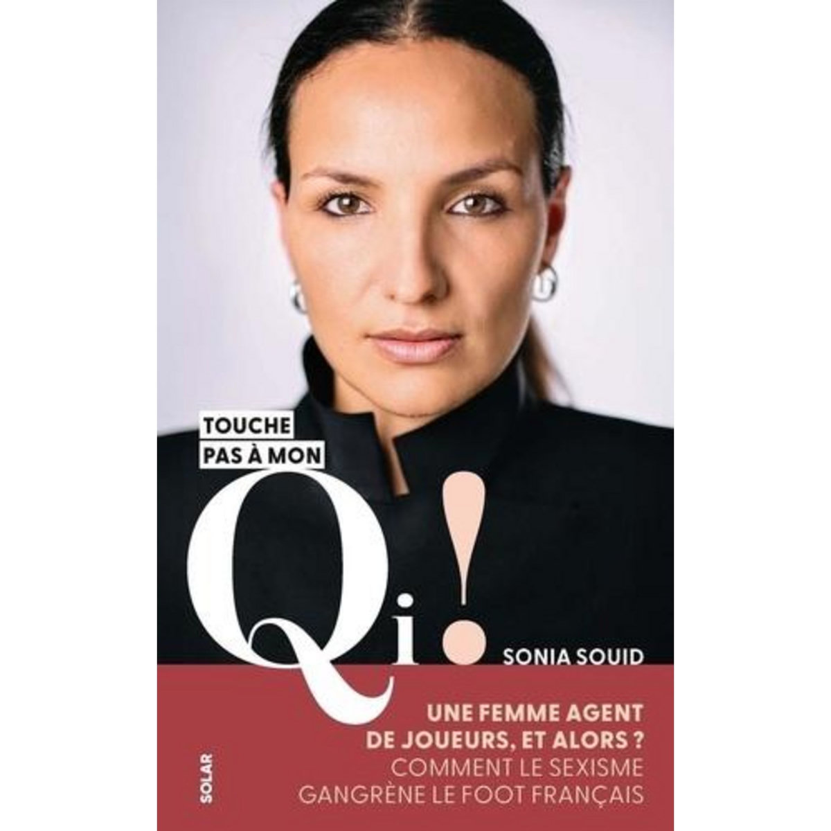 TOUCHE PAS A MON QI ! UNE FEMME AGENT DE JOUEUR, ET ALORS ? COMMENT LE SEXISME GANGRENE LE FOOT FRANCAIS, Souid Sonia