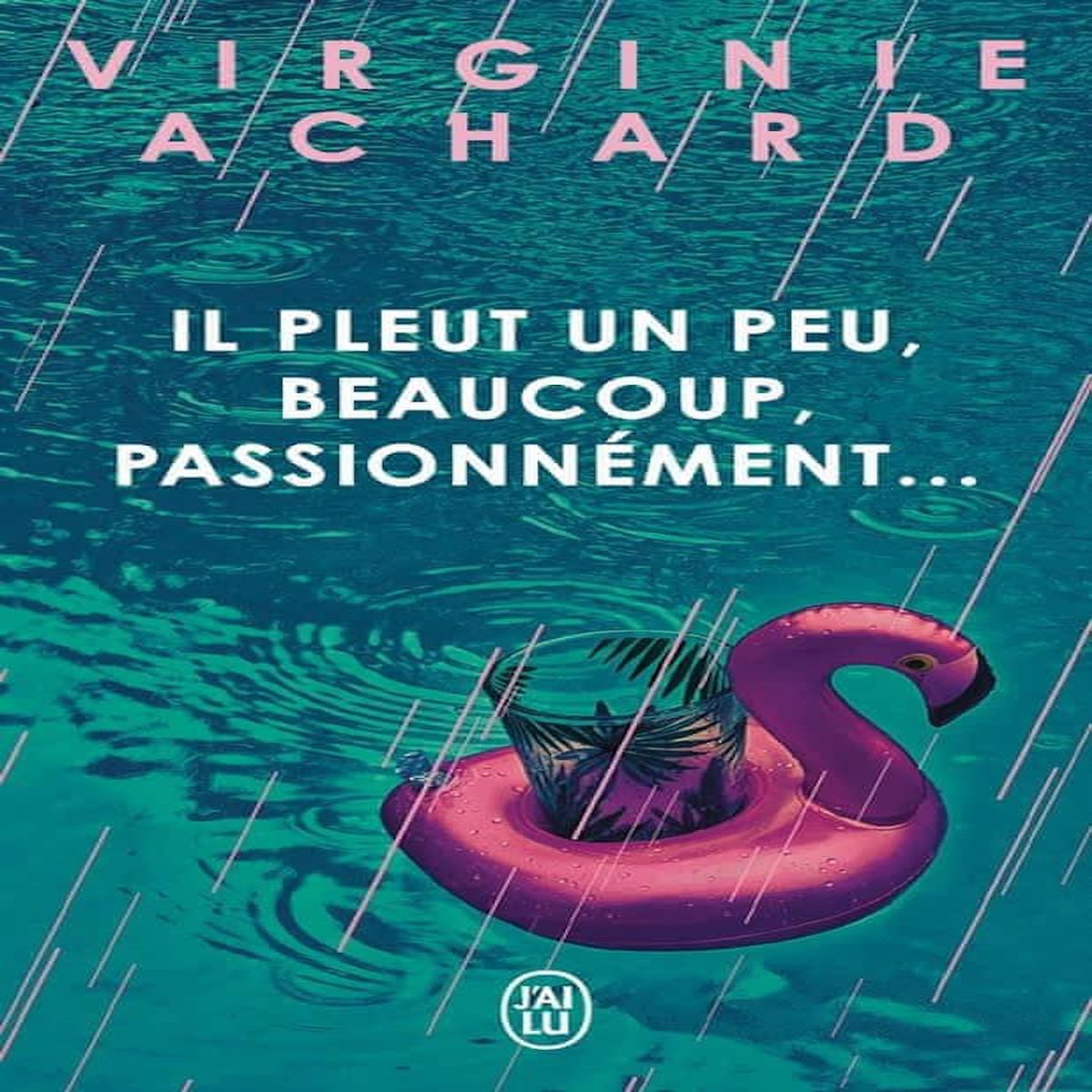 IL PLEUT, UN PEU, BEAUCOUP, PASSIONNEMENT..., Achard Virginie