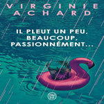 IL PLEUT, UN PEU, BEAUCOUP, PASSIONNEMENT..., Achard Virginie