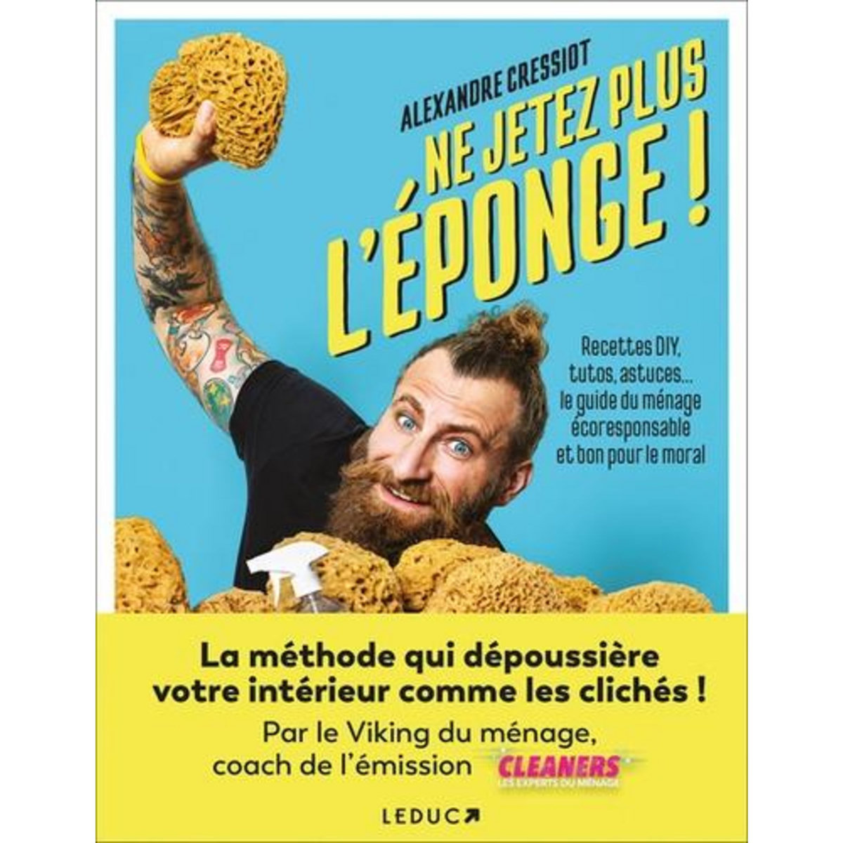 NE JETEZ PLUS L'EPONGE !. RECETTES DIY, TUTOS, ASTUCES... LE GUIDE DU MENAGE ECORESPONSABLE ET BON POUR LE MORAL, Cressiot Alexandre