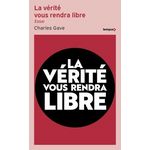 LA VERITE VOUS RENDRA LIBRE. L'HISTOIRE DES QUARANTE DERNIERES ANNEES REVUE ET CORRIGEE PAR CHARLES GAVE, Gave Charles
