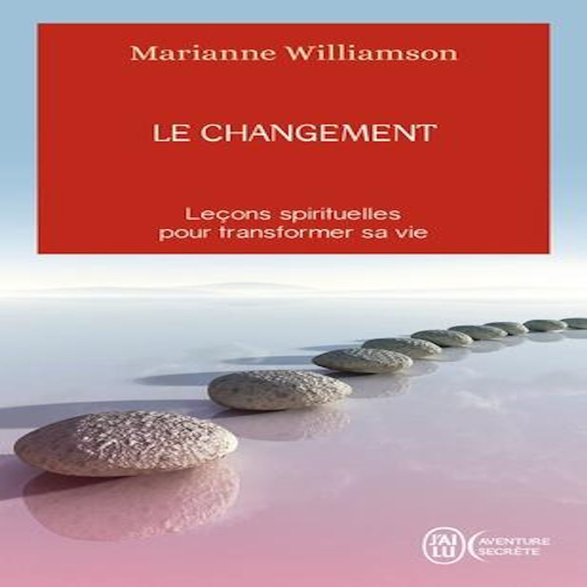 LE CHANGEMENT. UN CADEAU INESTIMABLE, LECONS SPIRITUELLES POUR TRANSFORMER VOTRE VIE, Williamson Marianne