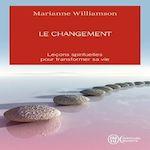 LE CHANGEMENT. UN CADEAU INESTIMABLE, LECONS SPIRITUELLES POUR TRANSFORMER VOTRE VIE, Williamson Marianne
