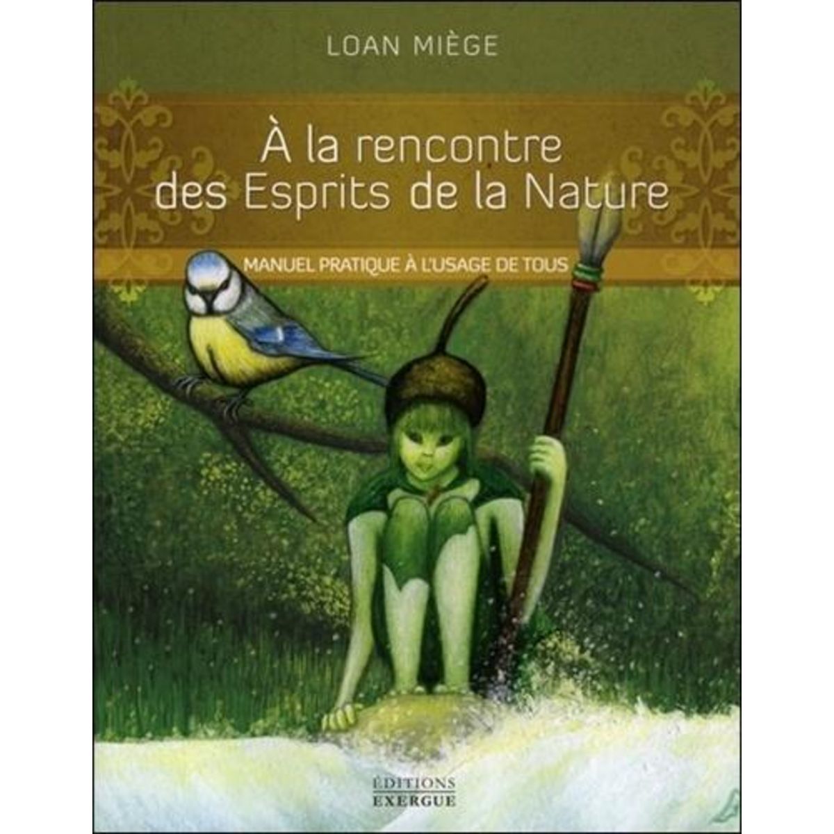 A LA RENCONTRE DES ESPRITS DE LA NATURE. MANUEL PRATIQUE A L'USAGE DE TOUS, Miège Loan