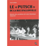LE  PUTSCH  DE LA RUE D'ALLONVILLE. HISTOIRE DES SOCIALISTES DE LOIRE-ATLANTIQUE (1958-1977), Guiffan Jean
