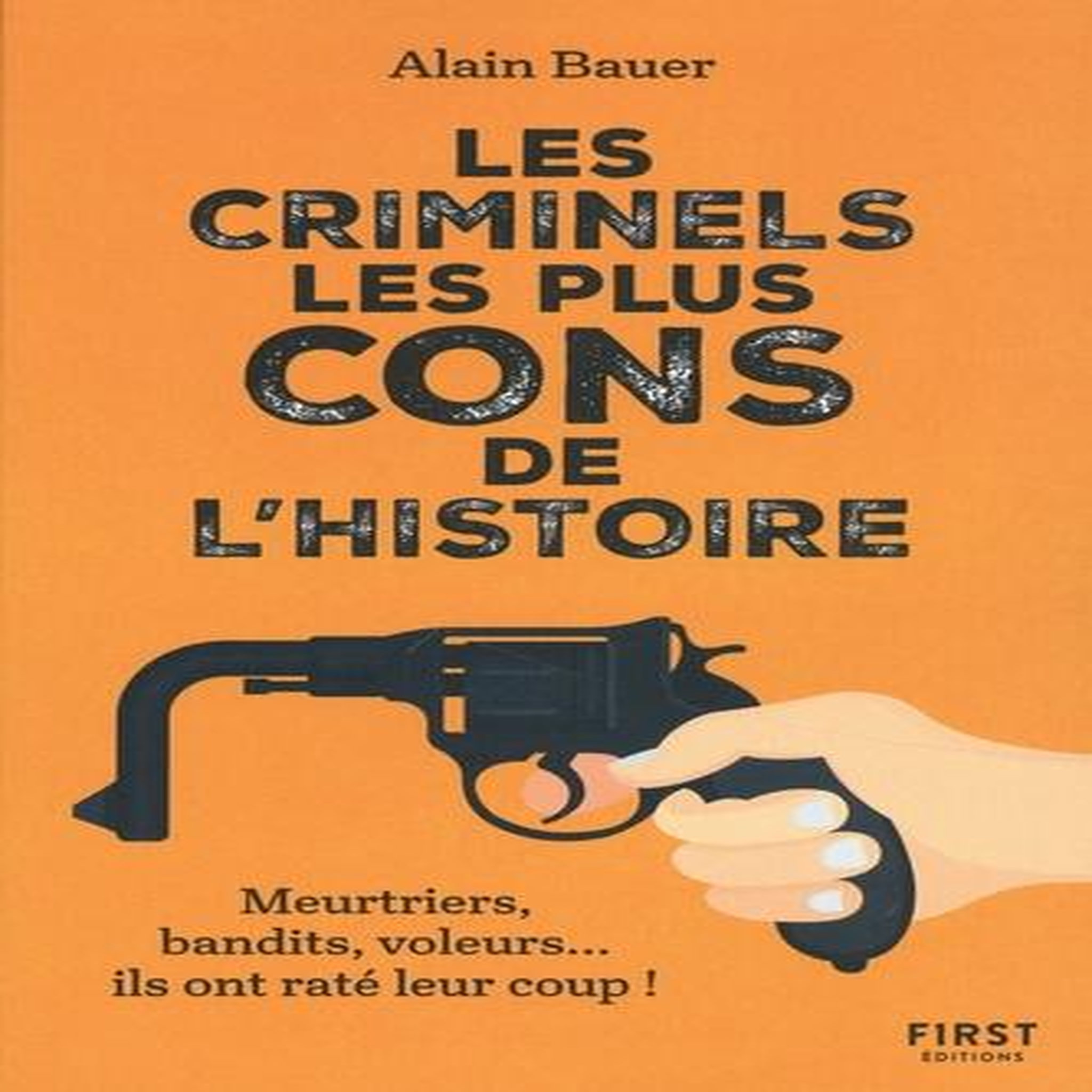 LES CRIMINELS LES PLUS CONS DE L'HISTOIRE, Bauer Alain