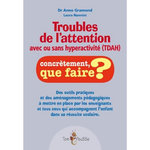 TROUBLES DE L'ATTENTION AVEC OU SANS HYPERACTIVITE (TDAH). DES OUTILS PRATIQUES ET DES AMENAGEMENTS PEDAGOGIQUES A METTRE EN PLACE PAR LES ENSEIGNANTS ET TOUS CEUX QUI ACCOMPAGNENT L'ENFANT DANS SA REUSSITE SCOLAIRE, Gramond Anne