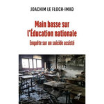 MAIN BASSE SUR L'EDUCATION NATIONALE. ENQUETE SUR UN SUICIDE ASSISTE, Le Floch-Imad Joachim