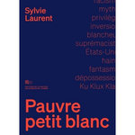 PAUVRE PETIT BLANC. LE MYTHE DE LA DEPOSSESSION RACIALE, Laurent Sylvie