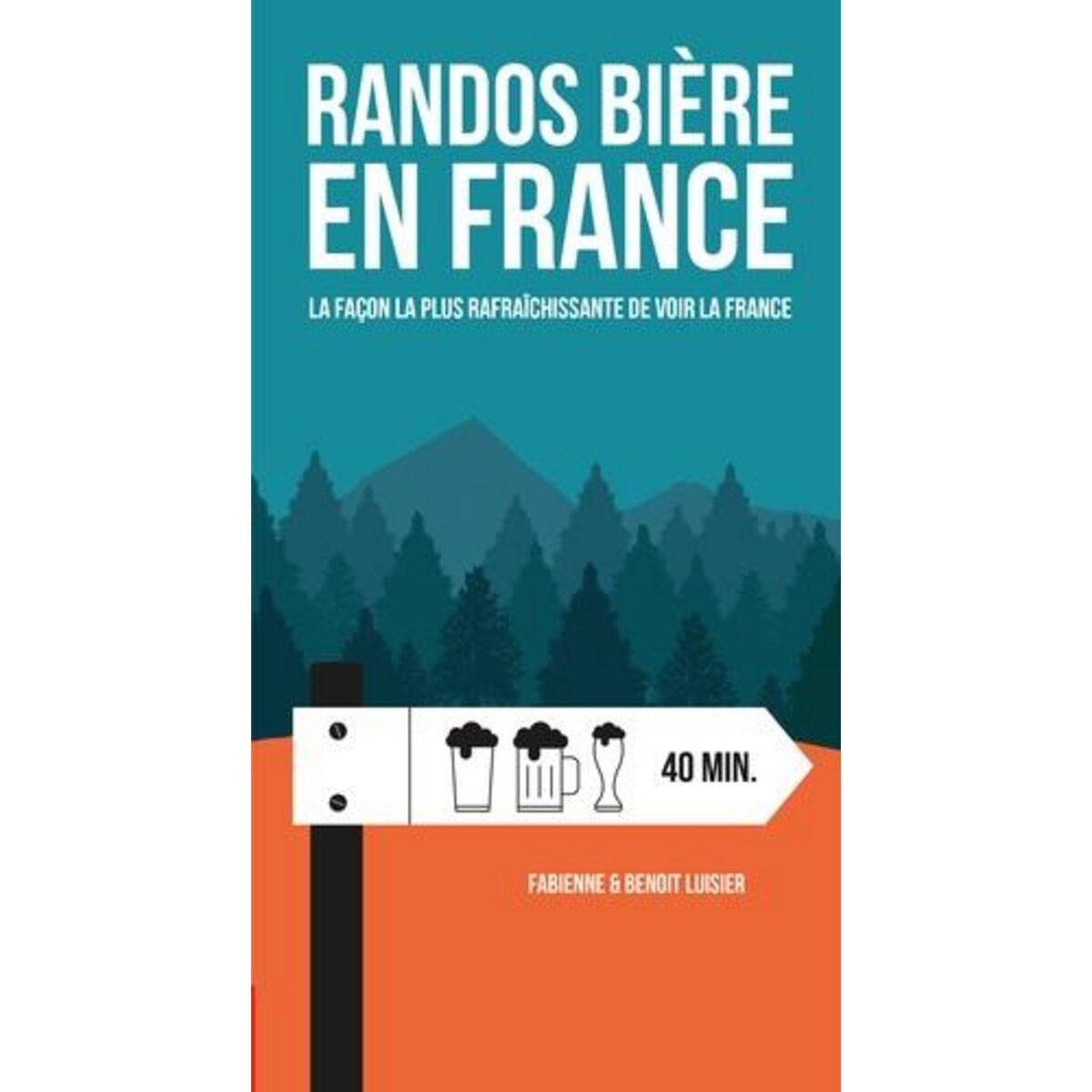 RANDOS BIERE EN FRANCE. LA FACON LA PLUS RAFRAICHISSANTE DE VOIR LA FRANCE, Luisier Fabienne