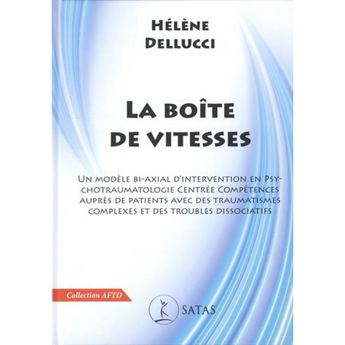 LA BOITE DE VITESSES. UN MODELE BI-AXIAL D'INTERVENTION EN PSYCHOTRAUMATOLOGIE CENTREE COMPETENCES AUPRES DE PATIENTS AVEC DES TRAUMATISMES COMPLEXES ET DES TROUBLES DISSOCIATIFS, Dellucci Hélène
