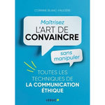MAITRISER L'ART DE CONVAINCRE SANS MANIPULER. TOUTES LES TECHNIQUES DE LA COMMUNICATION ETHIQUE, Blanc-Faugère Corinne