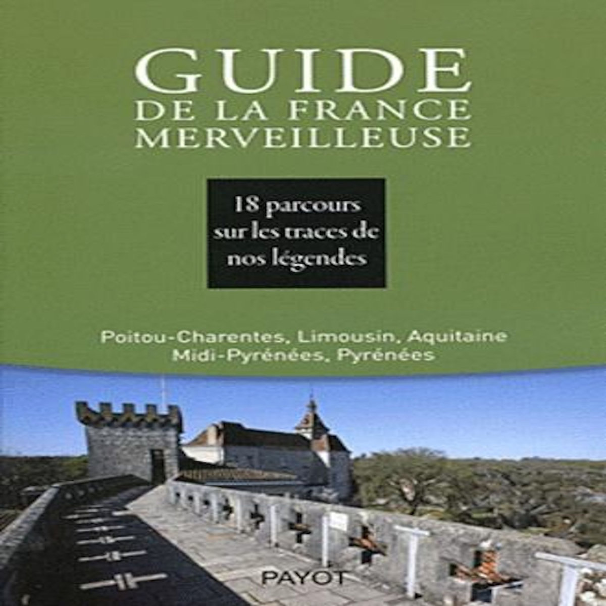 GUIDE DE LA FRANCE MERVEILLEUSE. 18 PARCOURS SUR LES TRACES DE NOS LEGENDES, Société de mythologie FR