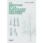 LE GREFFAGE ET LA PLANTATION DES ARBRES FRUITIERS. LES TECHNIQUES LES PLUS ACTUELLES, Leterme Evelyne