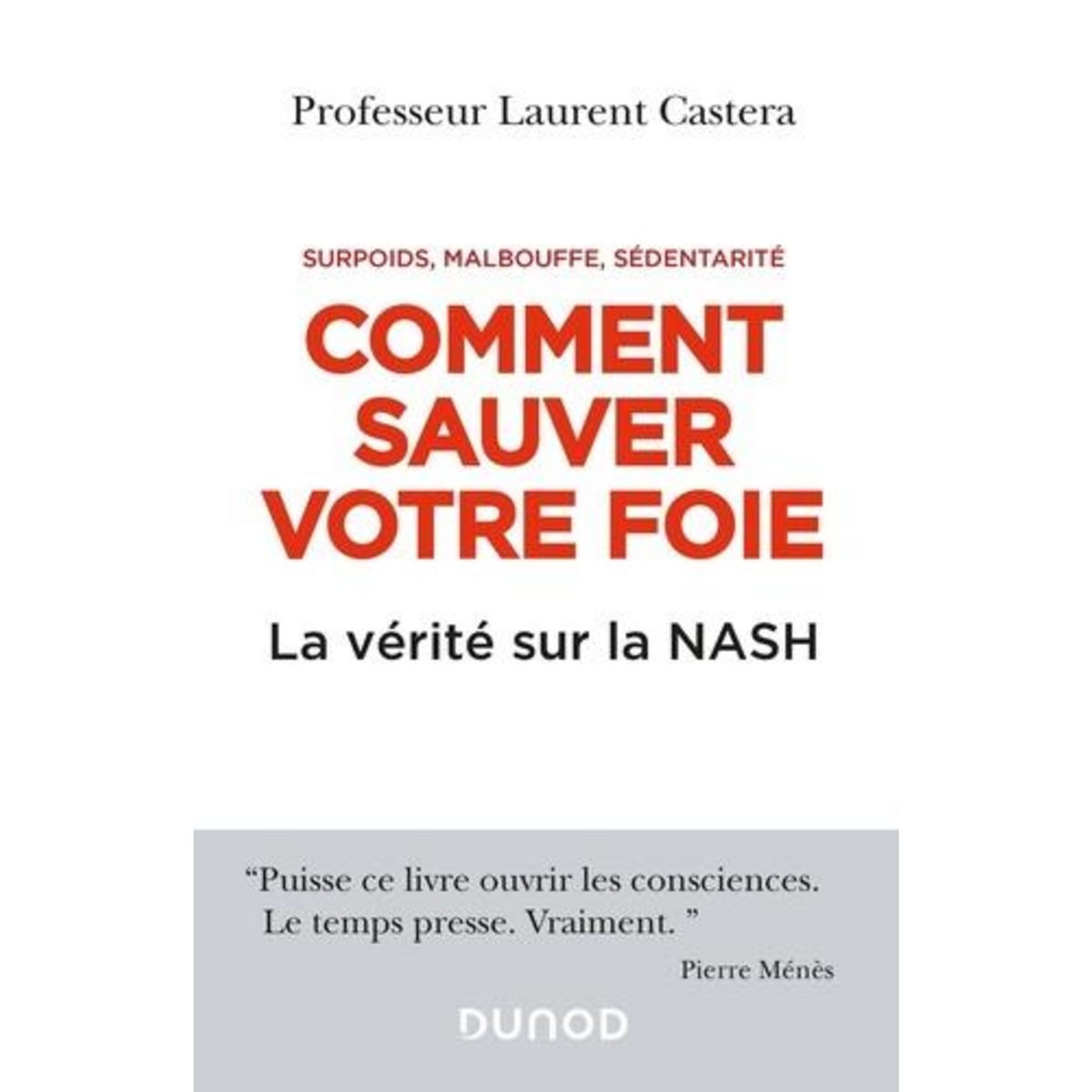 COMMENT SAUVER VOTRE FOIE. SURPOIDS, MALBOUFFE, SEDENTARITE. LA VERITE SUR LA NASH, Castera Laurent