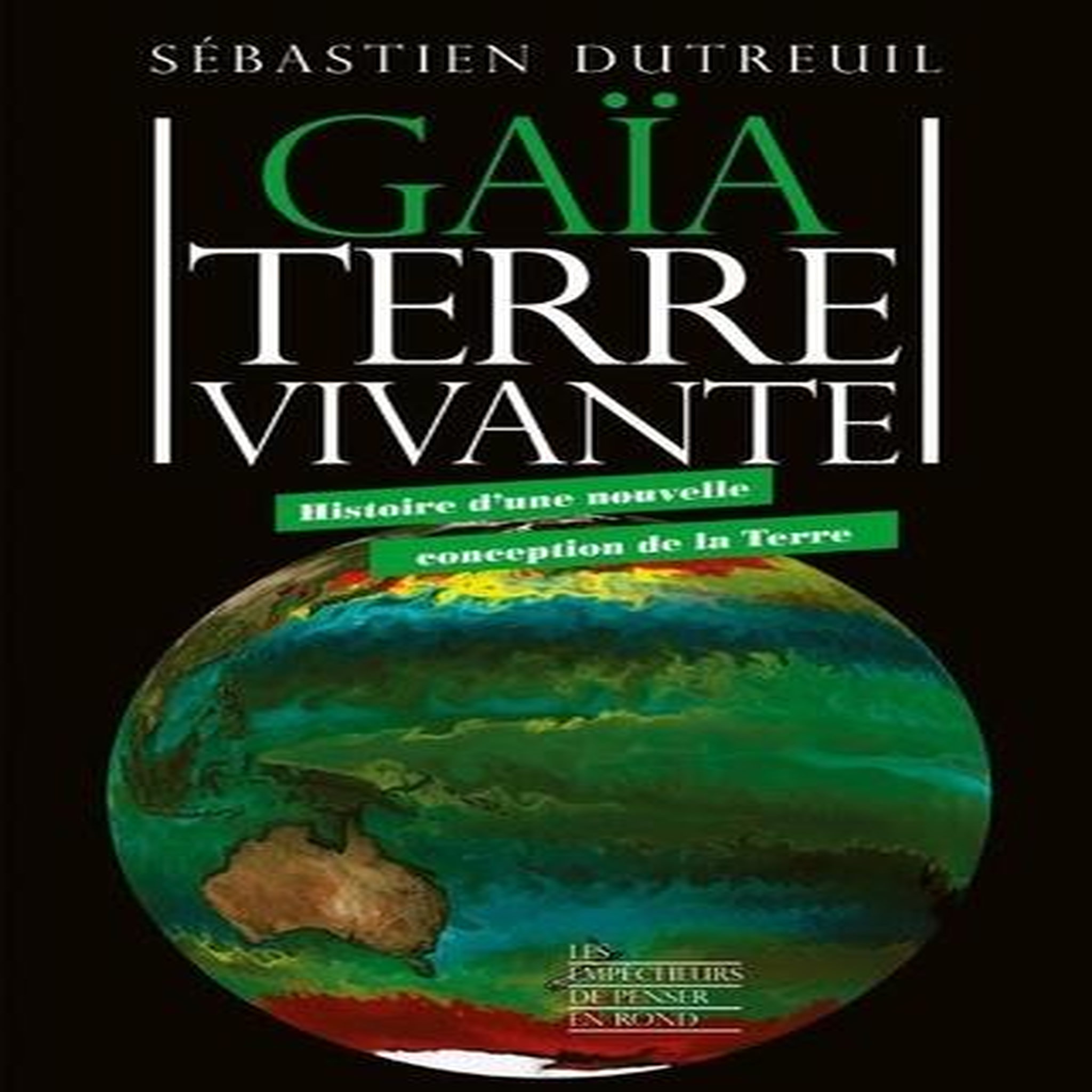 GAIA TERRE VIVANTE. HISTOIRE D'UNE NOUVELLE CONCEPTION DE LA TERRE, Dutreuil Sébastien