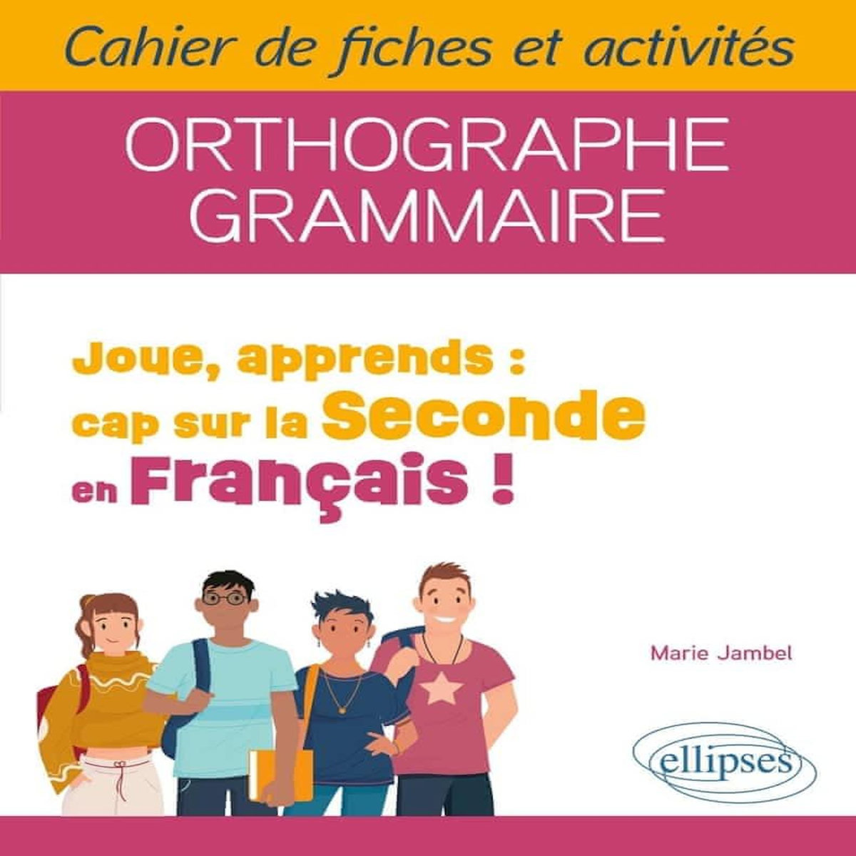 JOUE, APPRENDS : CAP SUR LA SECONDE EN FRANCAIS ! ORTHOGRAPHE, GRAMMAIRE, Jambel Marie