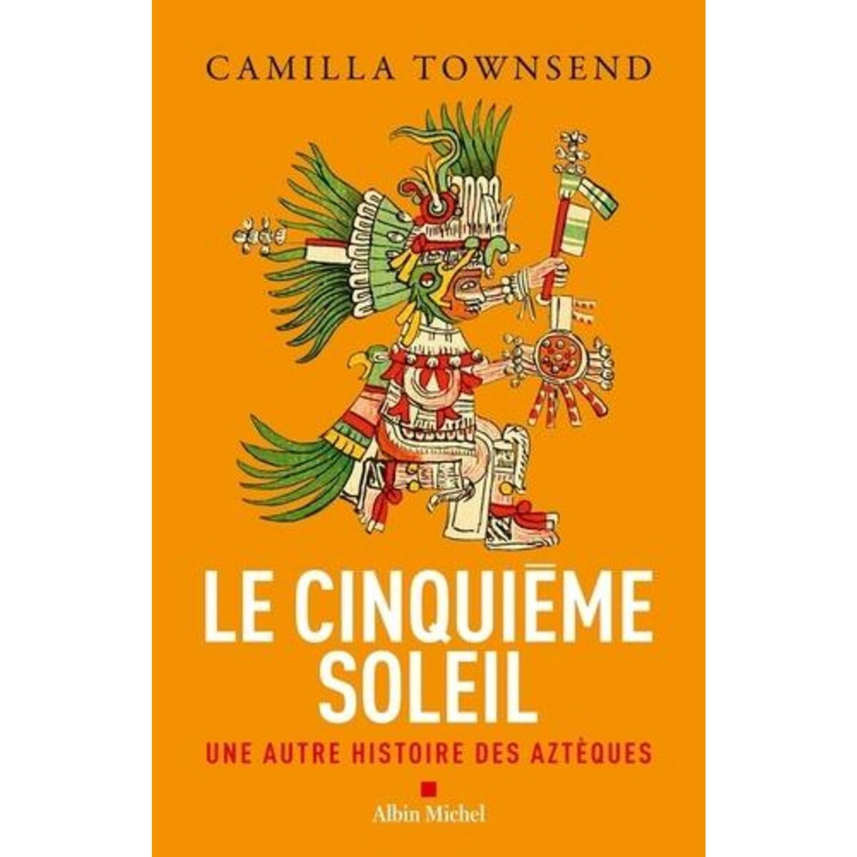  LE CINQUIEME SOLEIL. UNE AUTRE HISTOIRE DES AZTEQUES, Townsend Camilla