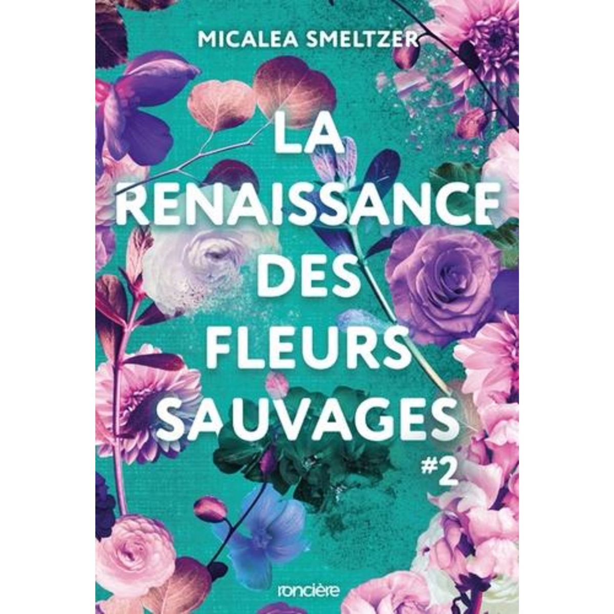 LA RESILIENCE DES FLEURS SAUVAGES TOME 2 : LA RENAISSANCE DES FLEURS SAUVAGES, Smeltzer Micalea