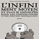 L'INFINIMENT MOYEN ET PLUS SI INFINITES. DANS LES LIMITES FINIES D'UNE EDITION MINIMALISTE, Mathieu Marc-Antoine