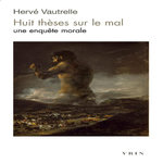 HUIT THESES SUR LE MAL. UNE ENQUETE MORALE, Vautrelle Hervé