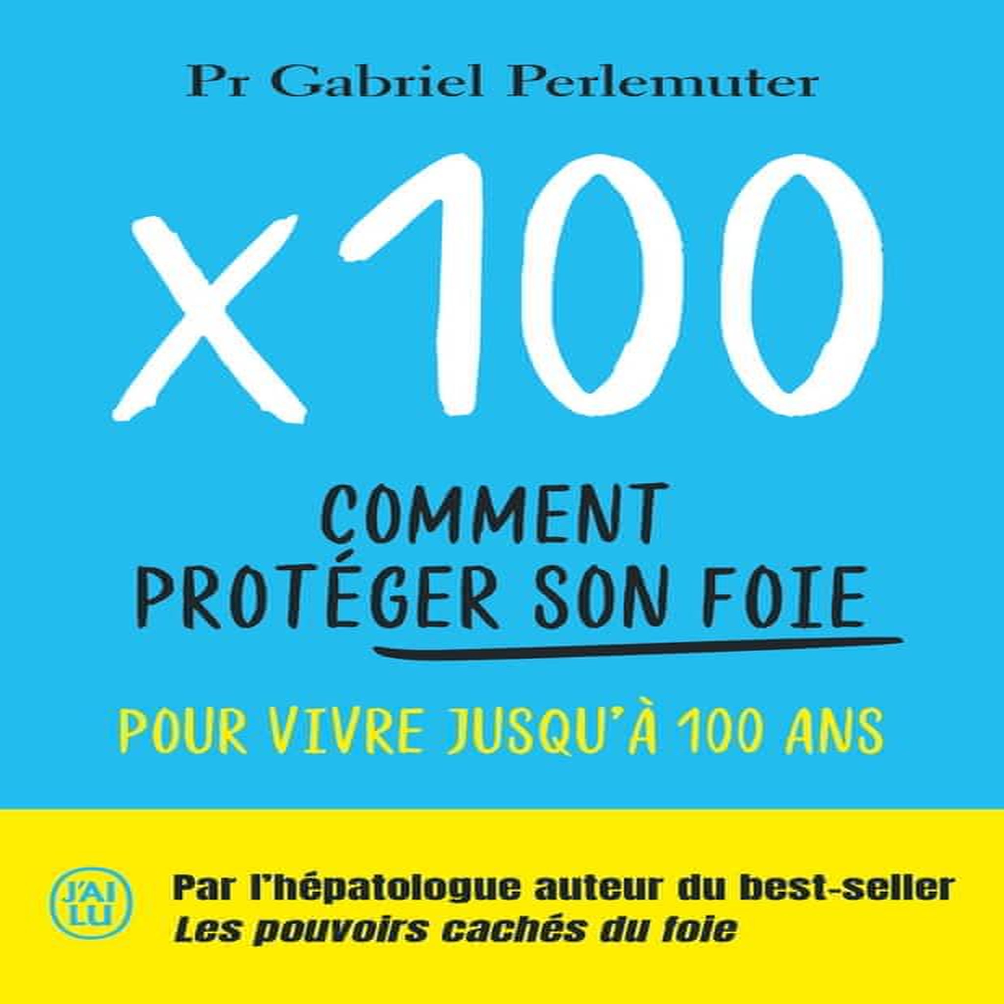 X 100. COMMENT PROTEGER SON FOIE POUR VIVRE JUSQU'A 100 ANS, Perlemuter Gabriel