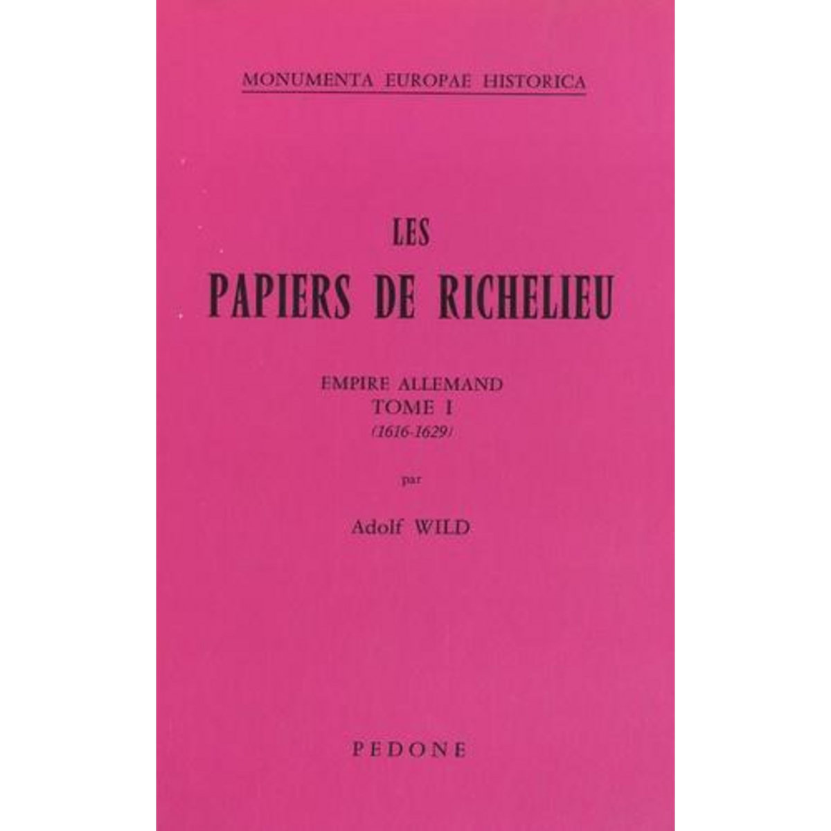 LES PAPIERS DE RICHELIEU TOME 1 : EMPIRE ALLEMAND. 1616-1629, Wild Adolf