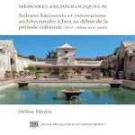 SULTANS-BATISSEURS ET INNOVATIONS ARCHITECTURALES A JAVA AU DEBUT DE LA PERIODE COLONIALE. (XVIE - DEBUT XIXE SIECLE), Njoto Hélène