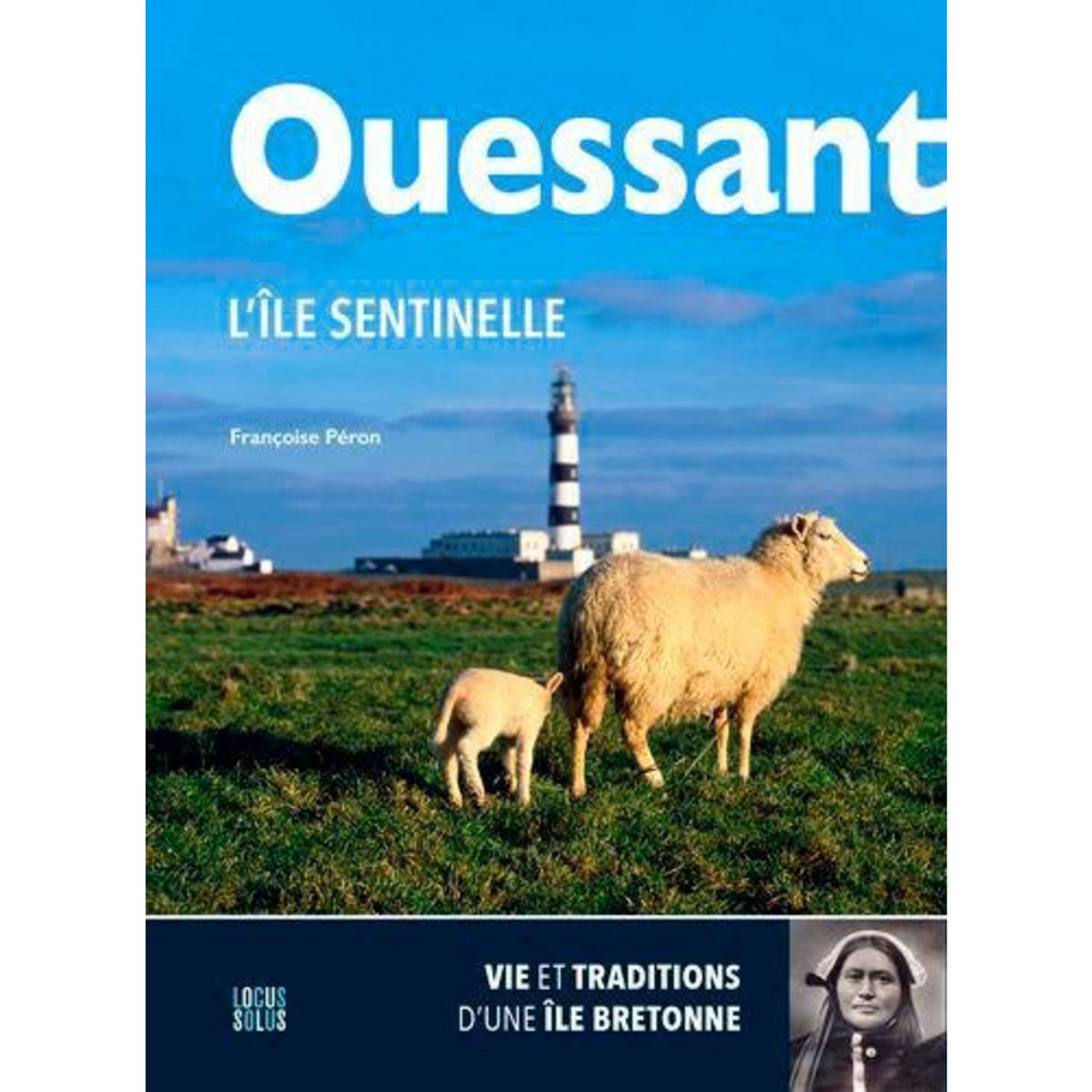 OUESSANT, L'ILE SENTINELLE. VIE ET TRADITIONS D'UNE ILE BRETONNE, Péron Françoise
