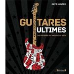 GUITARES ULTIMES. 140 GUITARES QUI ONT FAIT LE ROCK, Hunter Dave