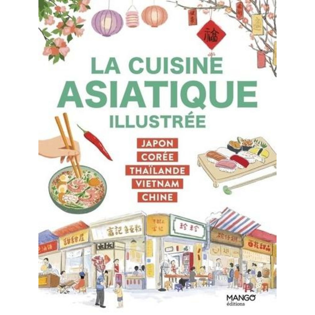 LA CUISINE ASIATIQUE ILLUSTREE. JAPON, COREE, THAILANDE, VIETNAM, CHINE, Kié Laure
