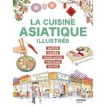 LA CUISINE ASIATIQUE ILLUSTREE. JAPON, COREE, THAILANDE, VIETNAM, CHINE, Kié Laure