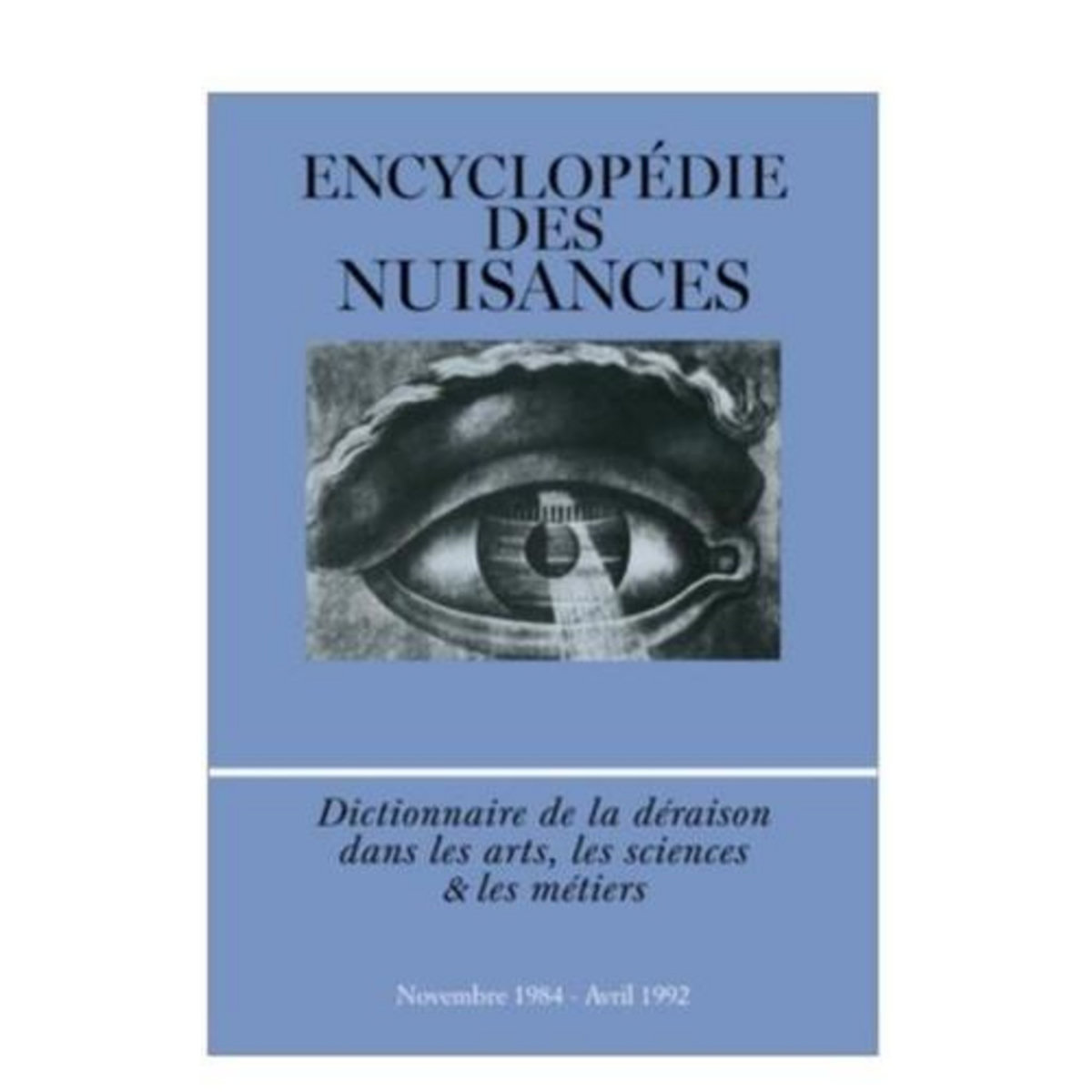 ENCYCLOPEDIE DES NUISANCES (NOVEMBRE 1984 - AVRIL 1992). DICTIONNAIRE DE LA DERAISON DANS LES ARTS, LES SCIENCES & LES METIERS, Encyclopédie des nuisances