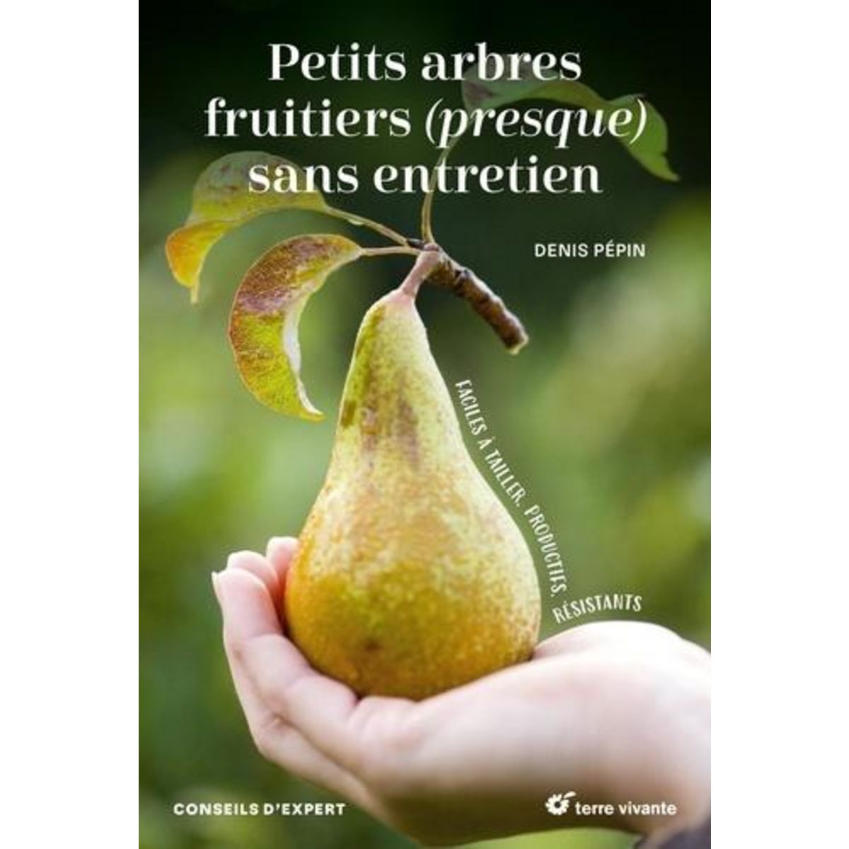 PETITS ARBRES FRUITIERS (PRESQUE) SANS ENTRETIEN. FACILES A TAILLER, PRODUCTIFS, RESISTANTS, Pépin Denis