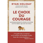 LE CHOIX DU COURAGE. 60 ENSEIGNEMENTS POUR CULTIVER CETTE VERTU QUI EST EN VOUS, Holiday Ryan