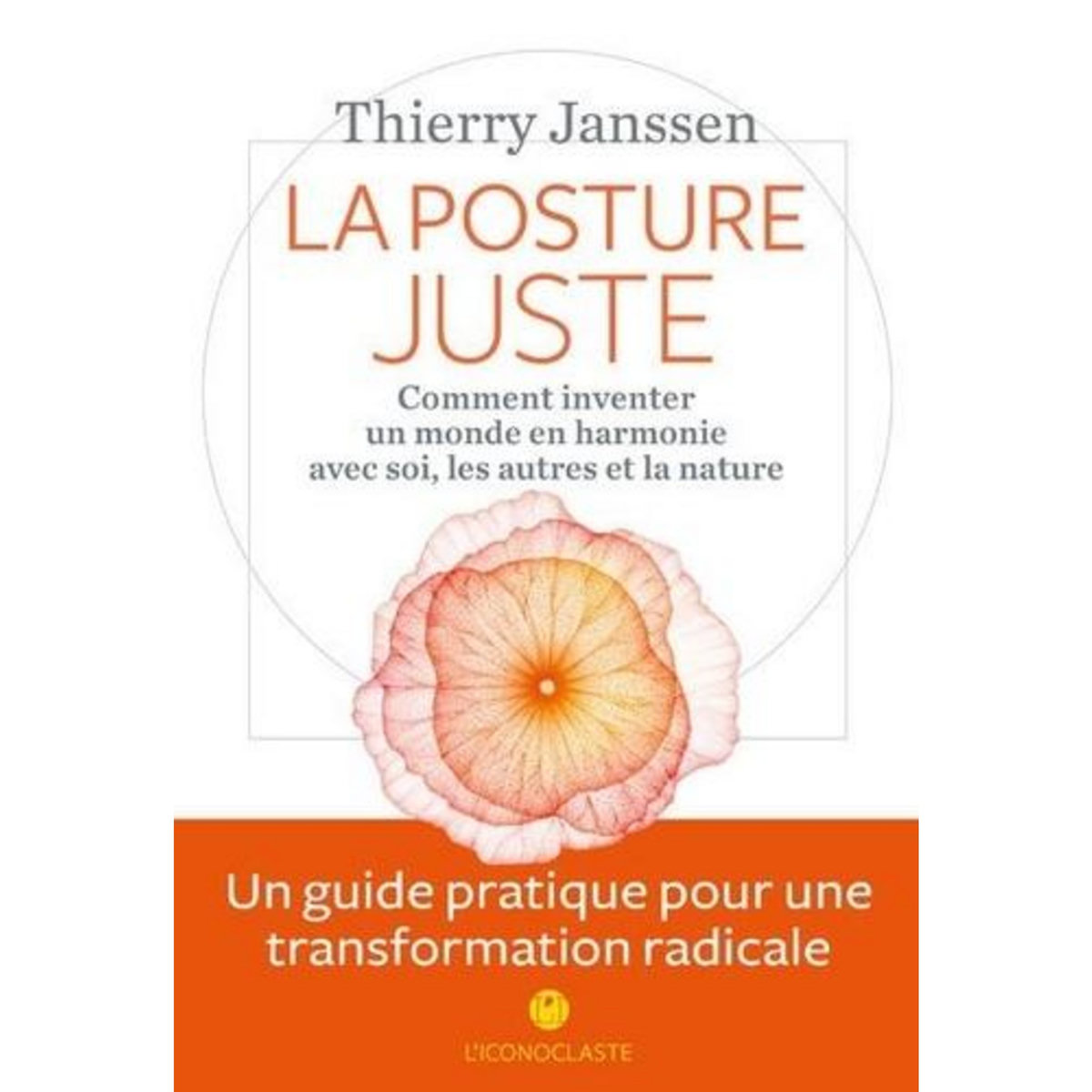 LA POSTURE JUSTE. COMMENT INVENTER UN MONDE EN HARMONIE AVEC SOI, LES AUTRES ET LA NATURE, Janssen Thierry