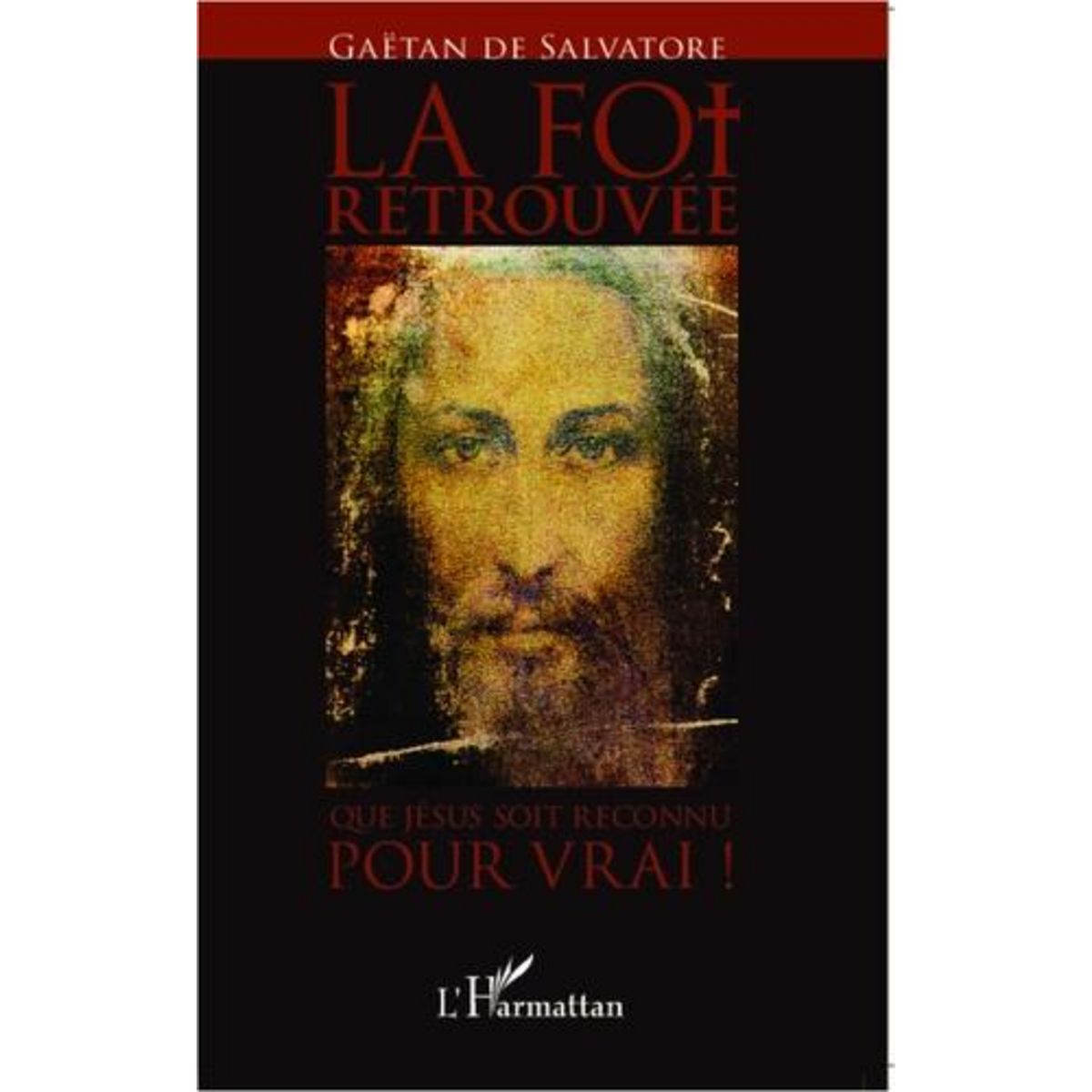 LA FOI RETROUVEE. QUE JESUS SOIT RECONNU POUR VRAI !, Salvatore Gaëtan de