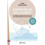 S'AFFRANCHIR DE LA HONTE. SE LIBERER DES COMPORTEMENTS TOXIQUES ET DES COMPORTEMENTS DESTRUCTEURS, Bradshaw John