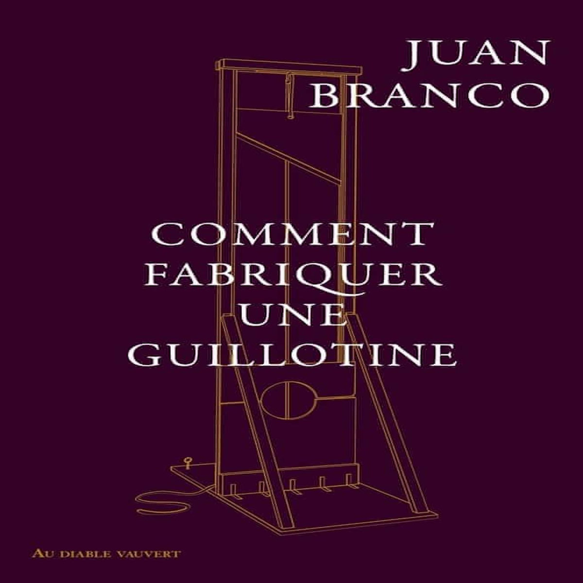 COMMENT FABRIQUER UNE GUILLOTINE, Branco Juan