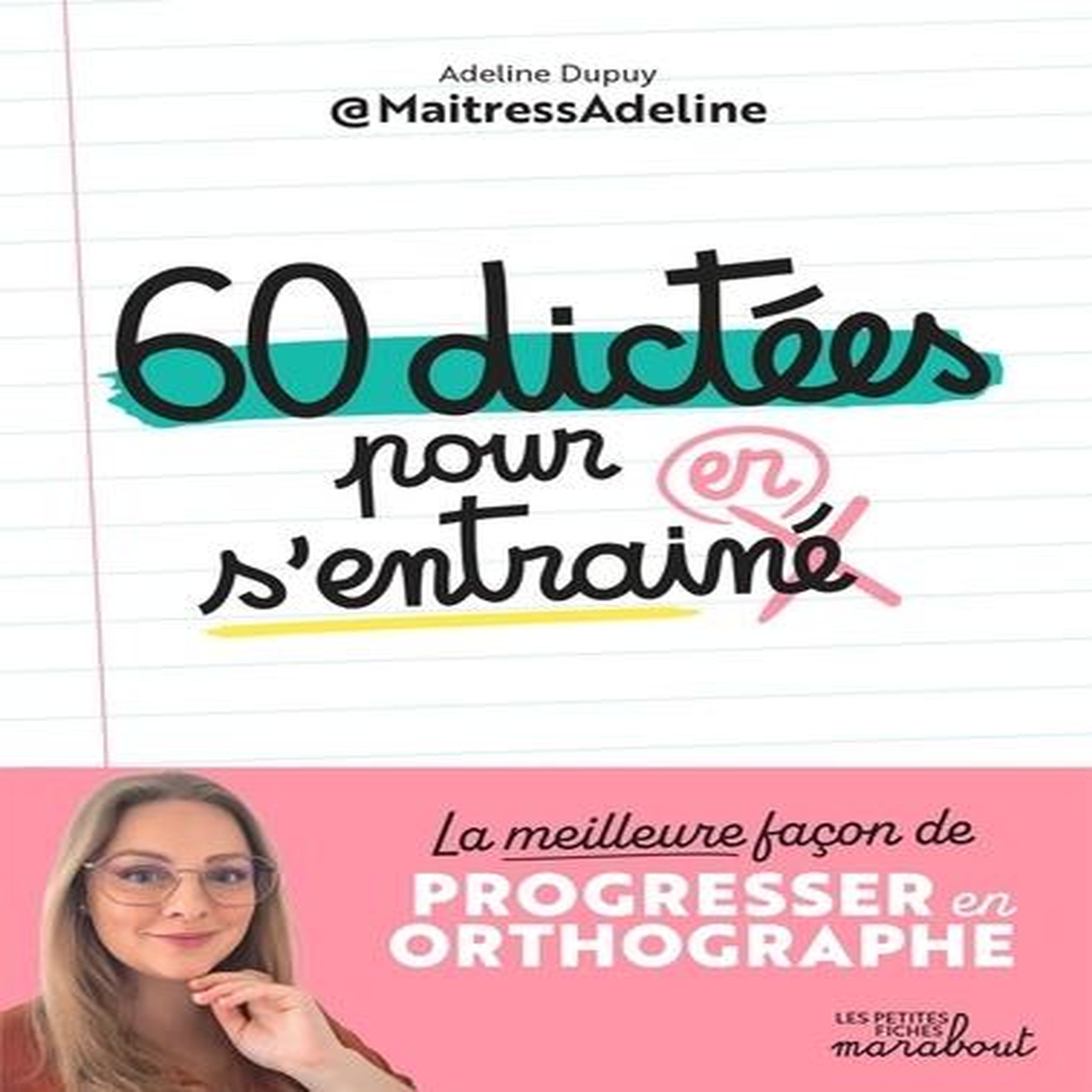 60 DICTEES POUR S'ENTRAINER. LA MEILLEURE FACON DE PROGRESSER EN ORTHOGRAPHE, Dupuy Adeline