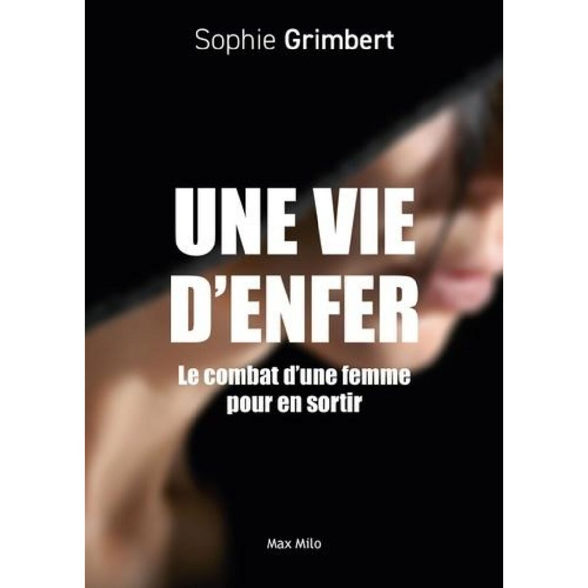 UNE VIE D'ENFER. LE COMBAT D'UNE FEMME POUR EN SORTIR, Grimbert Sophie