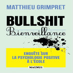 BULLSHIT BIENVEILLANCE. ENQUETE SUR LA PSYCHOLOGIE POSITIVE A L'ECOLE, Grimpret Matthieu