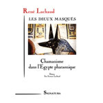 LES DIEUX MASQUES. CHAMANISME DANS L'EGYPTE PHARAONIQUE, Lachaud René