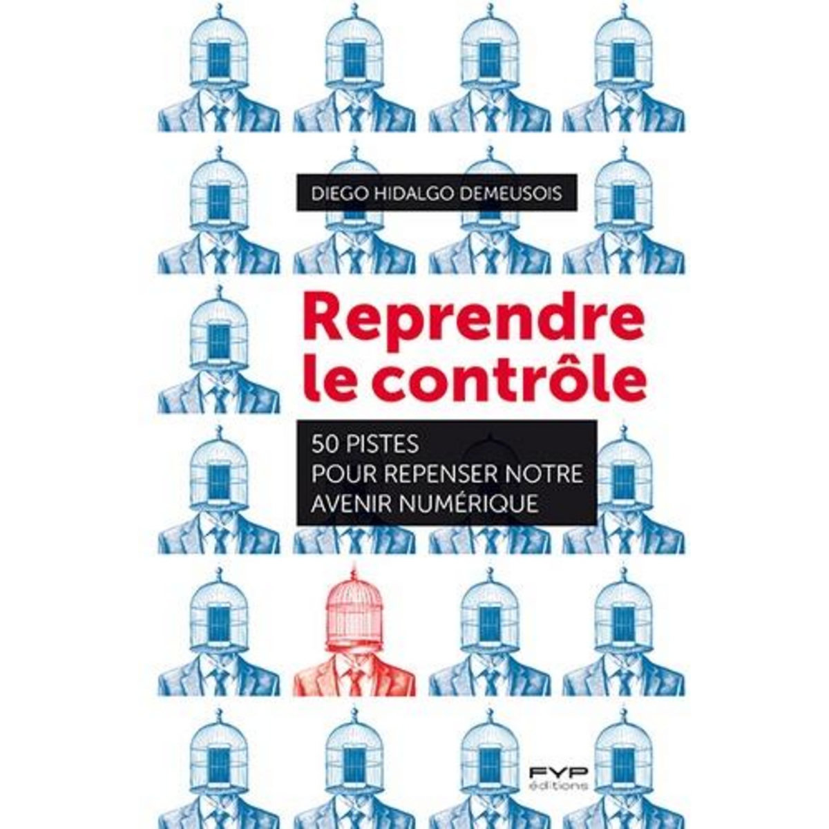 REPRENDRE LE CONTROLE. 50 PISTES POUR REPENSER NOTRE AVENIR NUMERIQUE, Hidalgo Demeusois Diego