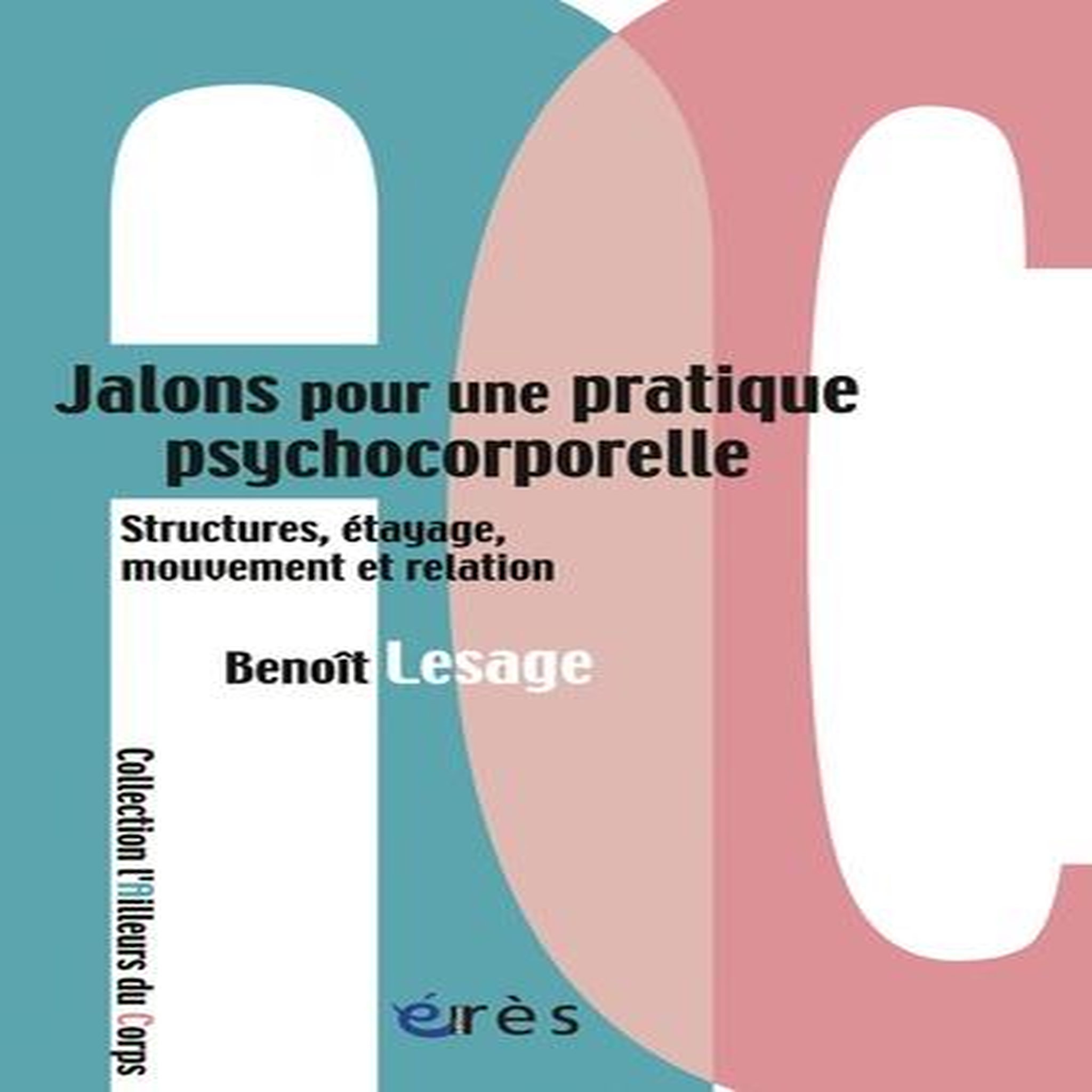 JALONS POUR UNE PRATIQUE PSYCHOCORPORELLE. STRUCTURE, ETAYAGE, MOUVEMENT ET RELATION, Lesage Benoît