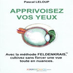APPRIVOISEZ VOS YEUX AVEC LA METHODE FELDENKRAIS, Leloup Pascal